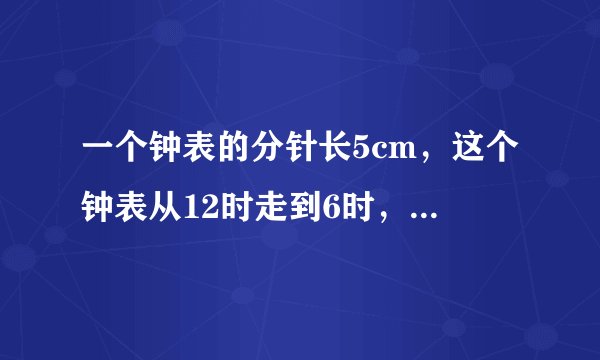 一个钟表的分针长5cm，这个钟表从12时走到6时，分针扫过的面积是______.