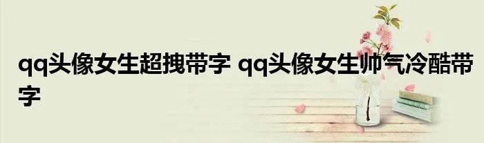 qq头像女生超拽带字 qq头像女生帅气冷酷带字