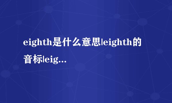 eighth是什么意思|eighth的音标|eighth的用法