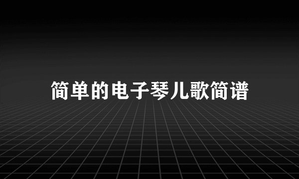 简单的电子琴儿歌简谱