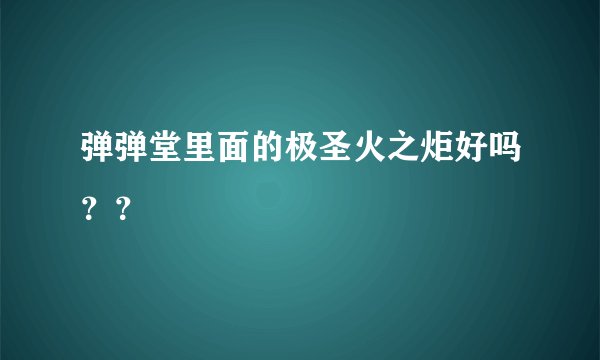 弹弹堂里面的极圣火之炬好吗？？