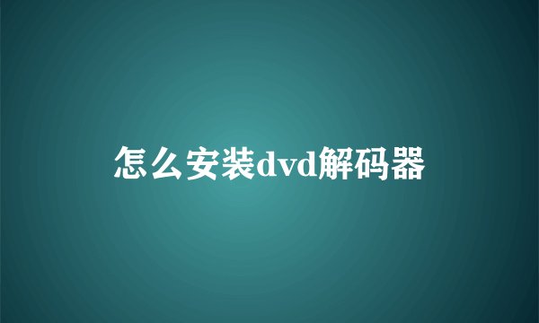 怎么安装dvd解码器