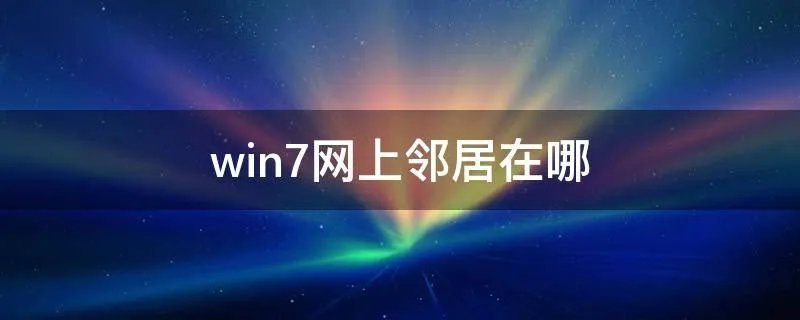 win7网上邻居在哪