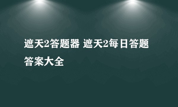 遮天2答题器 遮天2每日答题答案大全