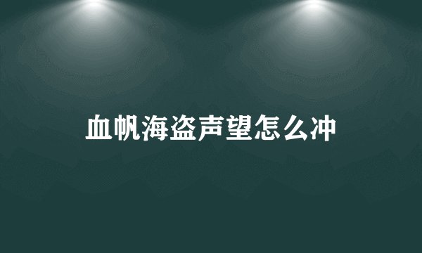 血帆海盗声望怎么冲