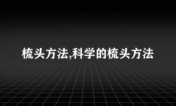 梳头方法,科学的梳头方法