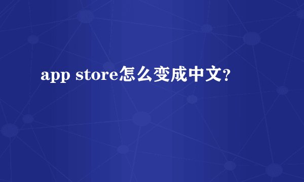 app store怎么变成中文？