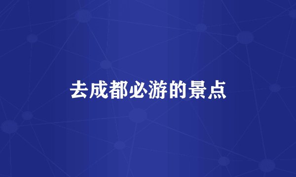 去成都必游的景点