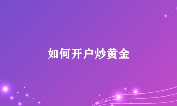 如何开户炒黄金