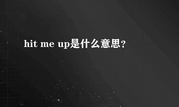 hit me up是什么意思？