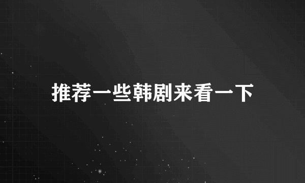 推荐一些韩剧来看一下