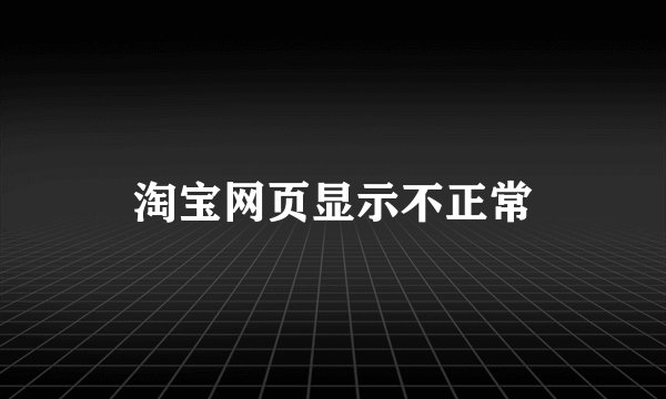 淘宝网页显示不正常