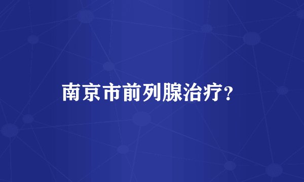 南京市前列腺治疗？