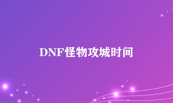 DNF怪物攻城时间
