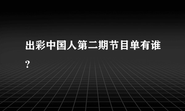 出彩中国人第二期节目单有谁？