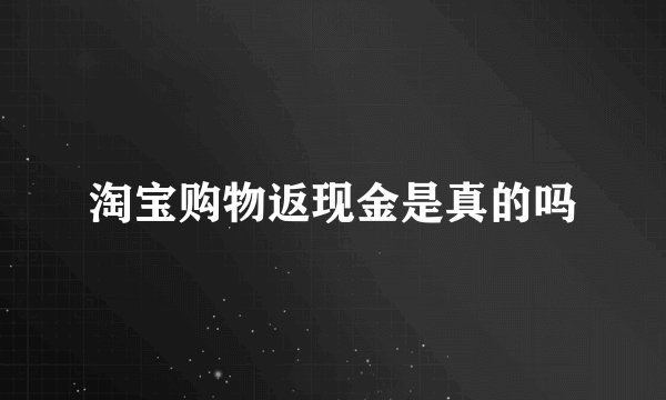 淘宝购物返现金是真的吗