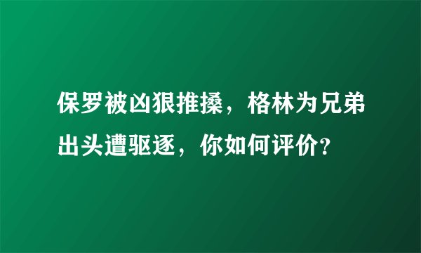 保罗被凶狠推搡，格林为兄弟出头遭驱逐，你如何评价？