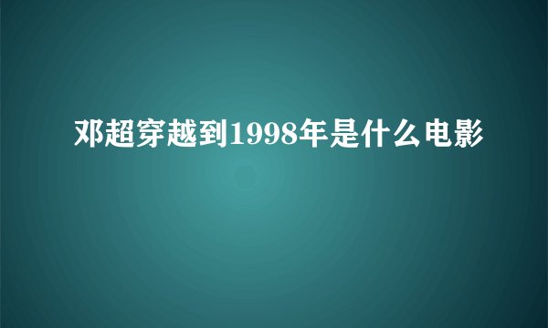 邓超穿越到1998年是什么电影