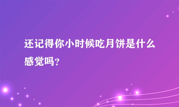 还记得你小时候吃月饼是什么感觉吗？