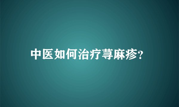 中医如何治疗荨麻疹？