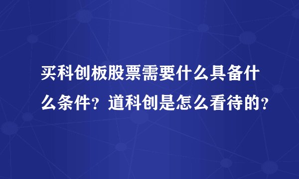 买科创板股票需要什么具备什么条件？道科创是怎么看待的？