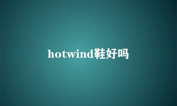 hotwind鞋好吗