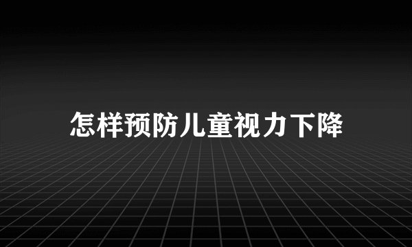 怎样预防儿童视力下降