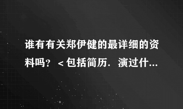 谁有有关郑伊健的最详细的资料吗？＜包括简历．演过什么电影等等＞