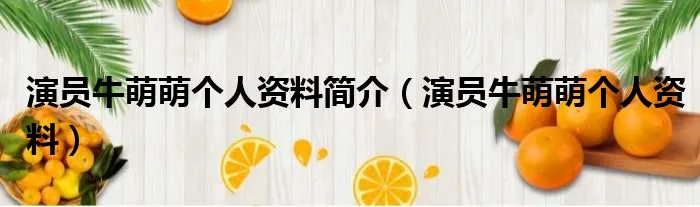 演员牛萌萌个人资料简介（演员牛萌萌个人资料）