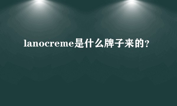 lanocreme是什么牌子来的？