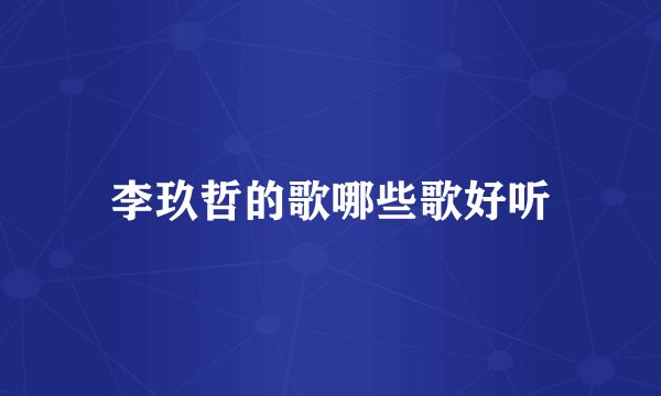 李玖哲的歌哪些歌好听