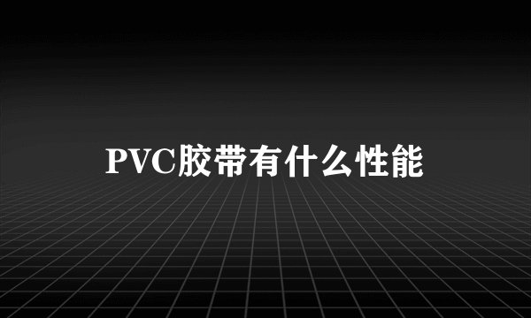 PVC胶带有什么性能
