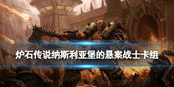 《炉石传说》新版本战士卡组推荐 纳斯利亚堡标准战士卡组2022