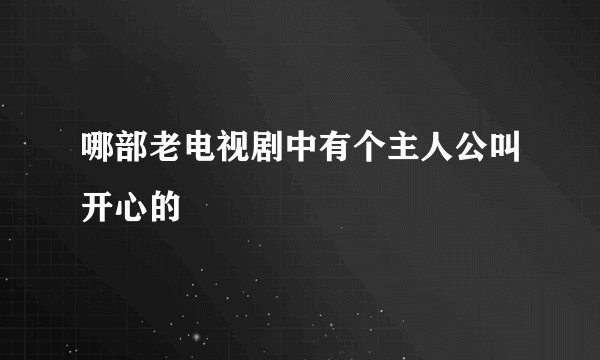 哪部老电视剧中有个主人公叫开心的