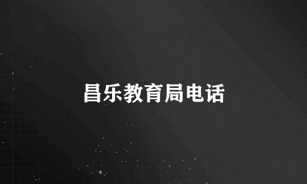 昌乐教育局电话