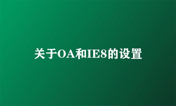 关于OA和IE8的设置