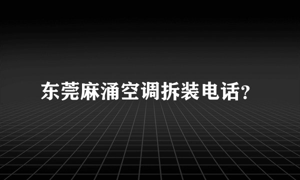 东莞麻涌空调拆装电话？