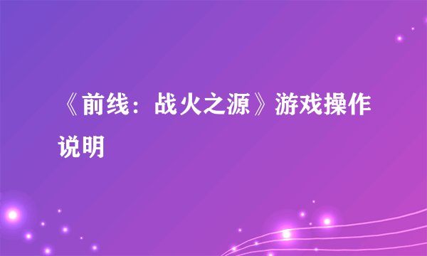 《前线：战火之源》游戏操作说明