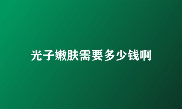 光子嫩肤需要多少钱啊
