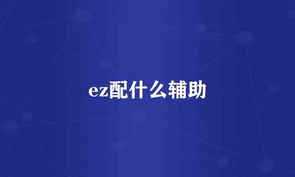 ez配什么辅助