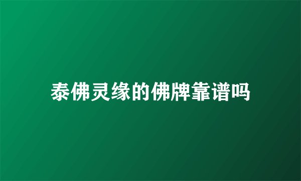 泰佛灵缘的佛牌靠谱吗