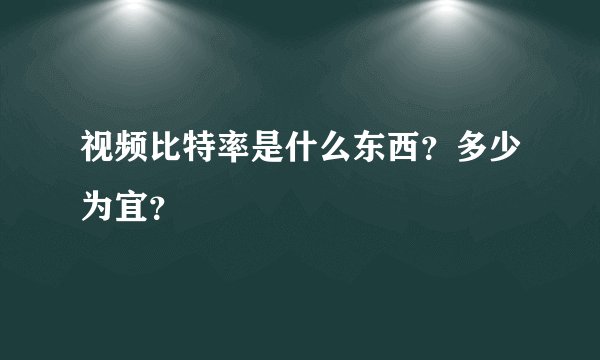 视频比特率是什么东西？多少为宜？
