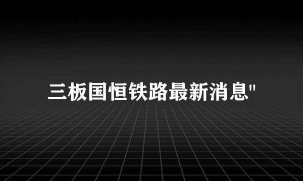 三板国恒铁路最新消息