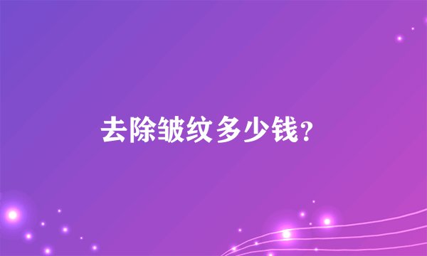去除皱纹多少钱？