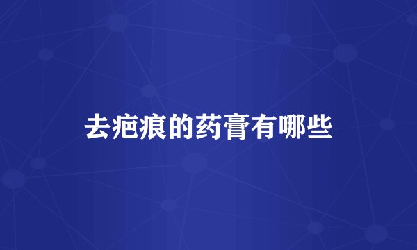 去疤痕的药膏有哪些