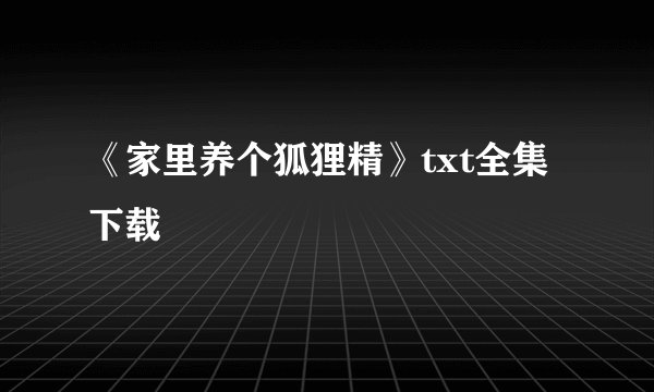《家里养个狐狸精》txt全集下载