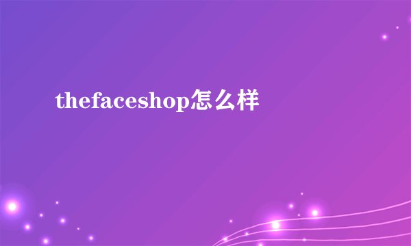 thefaceshop怎么样