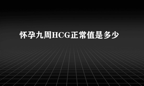 怀孕九周HCG正常值是多少
