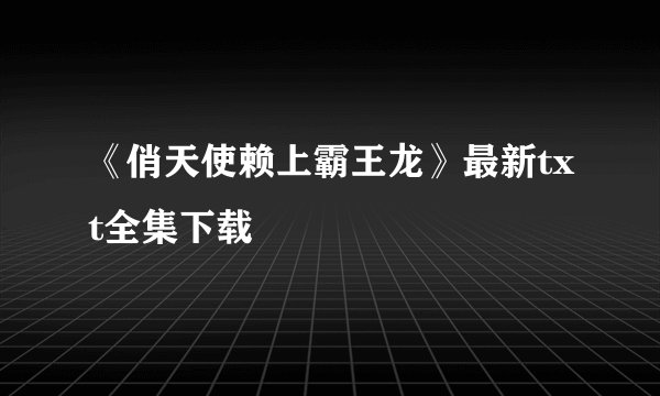 《俏天使赖上霸王龙》最新txt全集下载