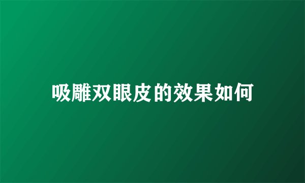 吸雕双眼皮的效果如何